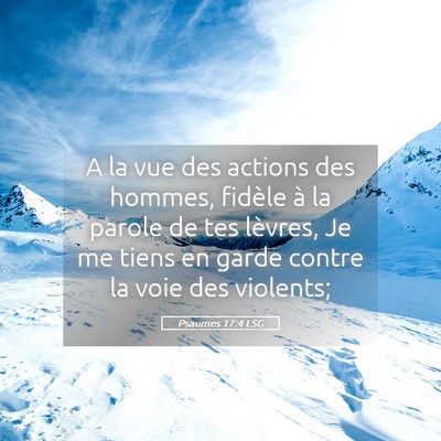Picture 05 - Psaumes 17:4 LSG - A la vue des actions des hommes, fidèle à la - Bible Verse Picture