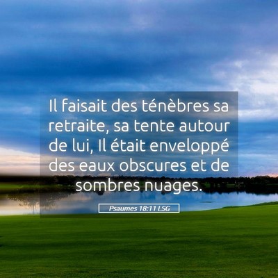 Picture 05 - Psaumes 18:11 LSG - Il faisait des ténèbres sa retraite, sa tente - Bible Verse Picture