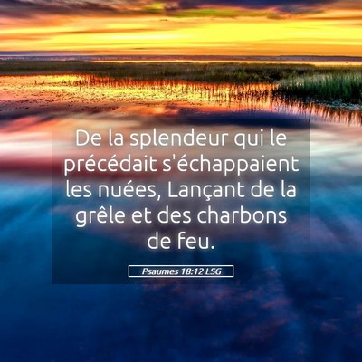 Picture 05 - Psaumes 18:12 LSG - De la splendeur qui le précédait s'échappaient - Bible Verse Picture