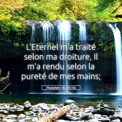 Picture 05 - Psaumes 18:20 LSG - L'Eternel m'a traité selon ma droiture, Il m'a - Bible Verse Picture