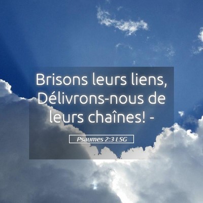 Picture 05 - Psaumes 2:3 LSG - Brisons leurs liens, Délivrons-nous de leurs - Bible Verse Picture