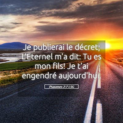 Picture 05 - Psaumes 2:7 LSG - Je publierai le décret; L'Eternel m'a dit: Tu es - Bible Verse Picture