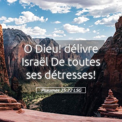 Picture 05 - Psaumes 25:22 LSG - O Dieu! délivre Israël De toutes ses - Bible Verse Picture