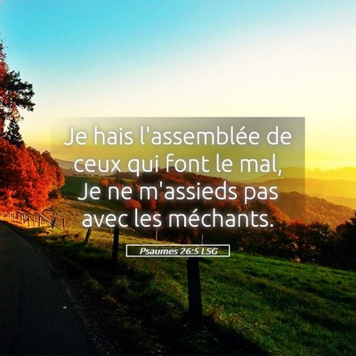 Picture 05 - Psaumes 26:5 LSG - Je hais l'assemblée de ceux qui font le mal, Je - Bible Verse Picture