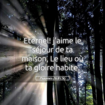 Picture 05 - Psaumes 26:8 LSG - Eternel! j'aime le séjour de ta maison, Le lieu - Bible Verse Picture
