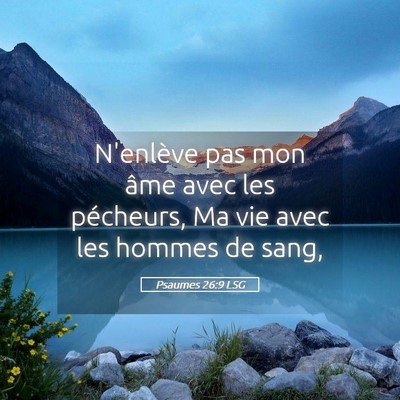 Picture 05 - Psaumes 26:9 LSG - N'enlève pas mon âme avec les pécheurs, Ma vie - Bible Verse Picture