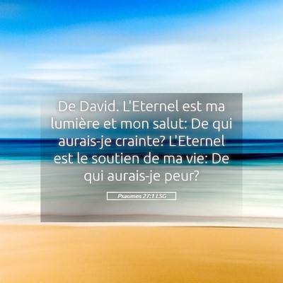 Picture 05 - Psaumes 27:1 LSG - De David. L'Eternel est ma lumière et mon salut: - Bible Verse Picture