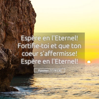 Picture 05 - Psaumes 27:14 LSG - Espère en l'Eternel! Fortifie-toi et que ton - Bible Verse Picture