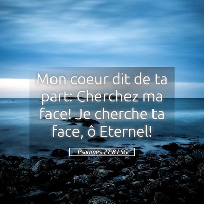 Picture 05 - Psaumes 27:8 LSG - Mon coeur dit de ta part: Cherchez ma face! Je - Bible Verse Picture