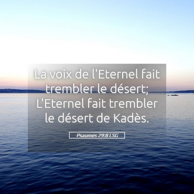 Picture 05 - Psaumes 29:8 LSG - La voix de l'Eternel fait trembler le désert; - Bible Verse Picture