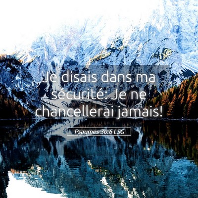 Picture 05 - Psaumes 30:6 LSG - Je disais dans ma sécurité: Je ne chancellerai - Bible Verse Picture