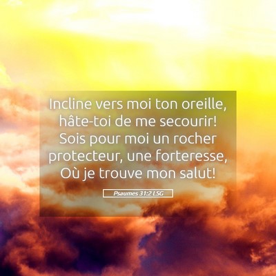 Picture 05 - Psaumes 31:2 LSG - Incline vers moi ton oreille, hâte-toi de me - Bible Verse Picture