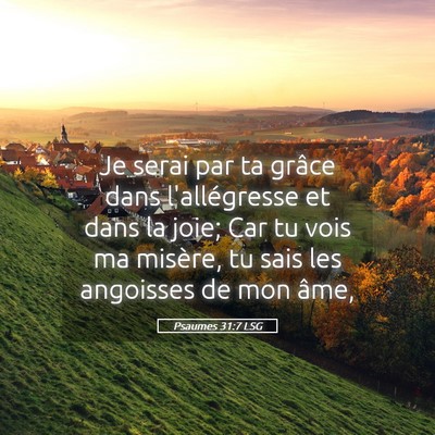 Picture 05 - Psaumes 31:7 LSG - Je serai par ta grâce dans l'allégresse et dans - Bible Verse Picture