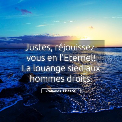 Picture 05 - Psaumes 33:1 LSG - Justes, réjouissez-vous en l'Eternel! La louange - Bible Verse Picture