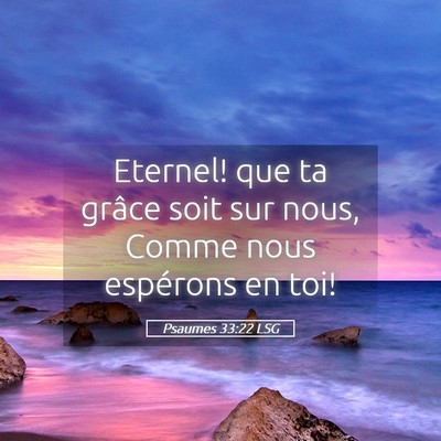 Picture 05 - Psaumes 33:22 LSG - Eternel! que ta grâce soit sur nous, Comme nous - Bible Verse Picture
