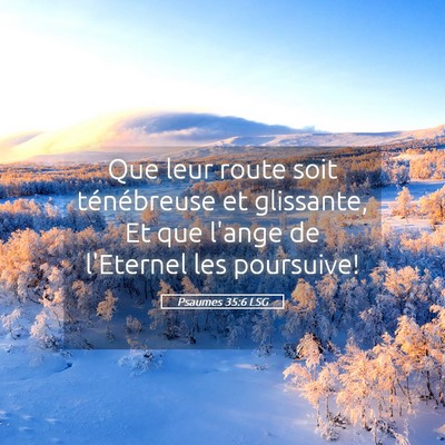 Picture 05 - Psaumes 35:6 LSG - Que leur route soit ténébreuse et glissante, Et - Bible Verse Picture