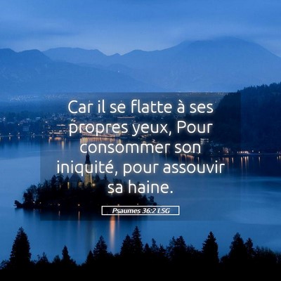 Picture 05 - Psaumes 36:2 LSG - Car il se flatte à ses propres yeux, Pour - Bible Verse Picture
