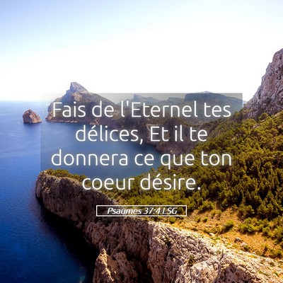 Picture 05 - Psaumes 37:4 LSG - Fais de l'Eternel tes délices, Et il te donnera - Bible Verse Picture