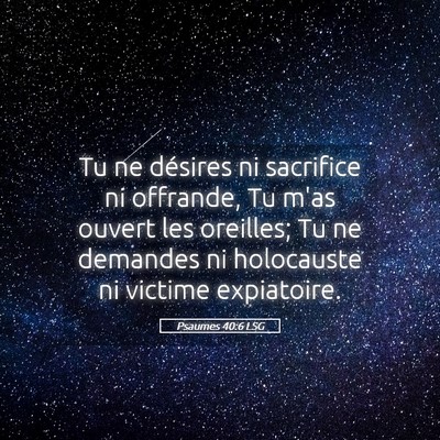 Picture 05 - Psaumes 40:6 LSG - Tu ne désires ni sacrifice ni offrande, Tu m'as - Bible Verse Picture
