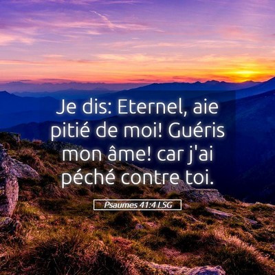 Picture 05 - Psaumes 41:4 LSG - Je dis: Eternel, aie pitié de moi! Guéris mon - Bible Verse Picture