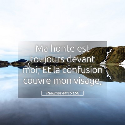 Picture 05 - Psaumes 44:15 LSG - Ma honte est toujours devant moi, Et la confusion - Bible Verse Picture