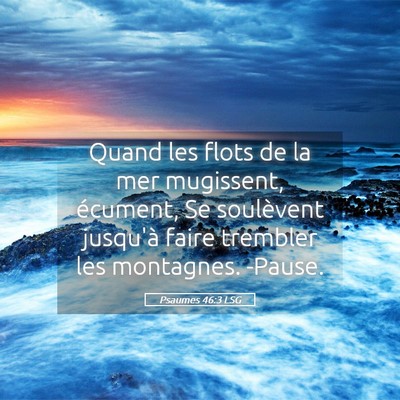Picture 05 - Psaumes 46:3 LSG - Quand les flots de la mer mugissent, écument, Se - Bible Verse Picture