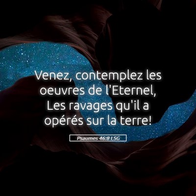 Picture 05 - Psaumes 46:8 LSG - Venez, contemplez les oeuvres de l'Eternel, Les - Bible Verse Picture