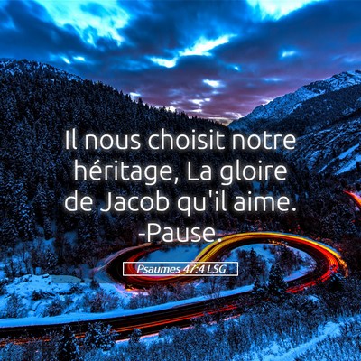 Picture 05 - Psaumes 47:4 LSG - Il nous choisit notre héritage, La gloire de - Bible Verse Picture