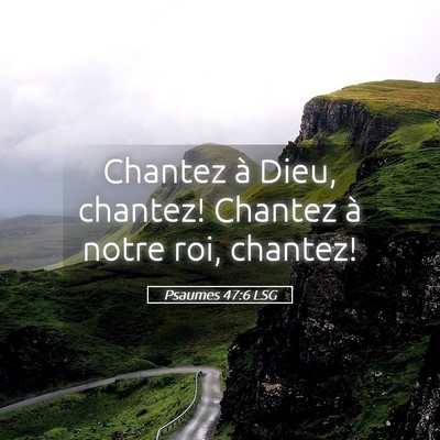 Picture 05 - Psaumes 47:6 LSG - Chantez à Dieu, chantez! Chantez à notre roi, - Bible Verse Picture