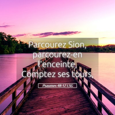 Picture 05 - Psaumes 48:12 LSG - Parcourez Sion, parcourez-en l'enceinte, Comptez - Bible Verse Picture