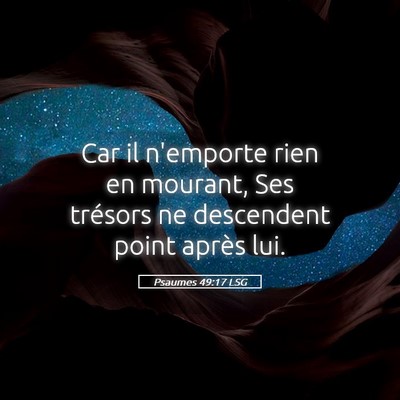 Picture 05 - Psaumes 49:17 LSG - Car il n'emporte rien en mourant, Ses trésors ne - Bible Verse Picture