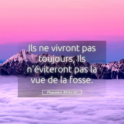 Picture 05 - Psaumes 49:9 LSG - Ils ne vivront pas toujours, Ils n'éviteront pas - Bible Verse Picture