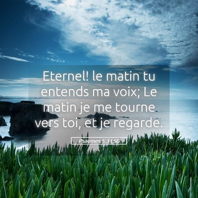 Picture 05 - Psaumes 5:3 LSG - Eternel! le matin tu entends ma voix; Le matin je - Bible Verse Picture