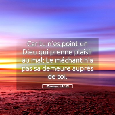 Picture 05 - Psaumes 5:4 LSG - Car tu n'es point un Dieu qui prenne plaisir au - Bible Verse Picture