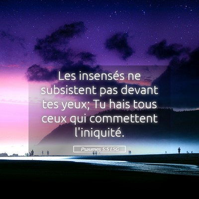 Picture 05 - Psaumes 5:5 LSG - Les insensés ne subsistent pas devant tes yeux; - Bible Verse Picture