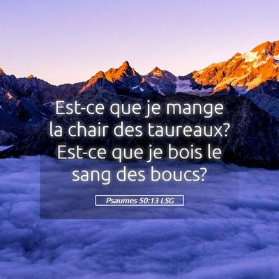 Picture 05 - Psaumes 50:13 LSG - Est-ce que je mange la chair des taureaux? Est-ce - Bible Verse Picture