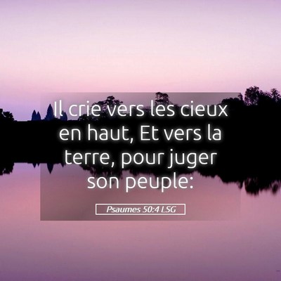 Picture 05 - Psaumes 50:4 LSG - Il crie vers les cieux en haut, Et vers la terre, - Bible Verse Picture