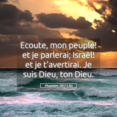 Picture 05 - Psaumes 50:7 LSG - Ecoute, mon peuple! et je parlerai; Israël! et - Bible Verse Picture