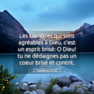 Picture 05 - Psaumes 51:17 LSG - Les sacrifices qui sont agréables à Dieu, c'est - Bible Verse Picture