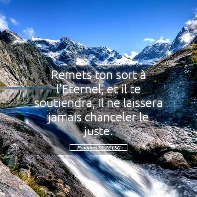 Picture 05 - Psaumes 55:22 LSG - Remets ton sort à l'Eternel, et il te - Bible Verse Picture