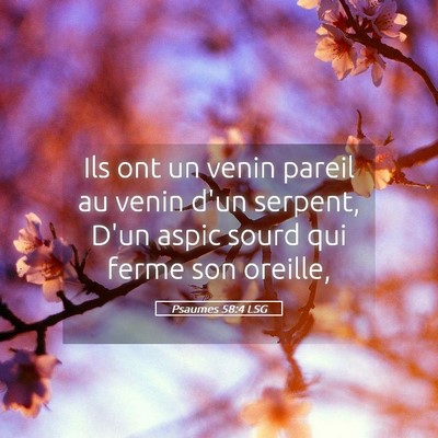 Picture 05 - Psaumes 58:4 LSG - Ils ont un venin pareil au venin d'un serpent, - Bible Verse Picture