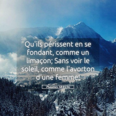 Picture 05 - Psaumes 58:8 LSG - Qu'ils périssent en se fondant, comme un - Bible Verse Picture