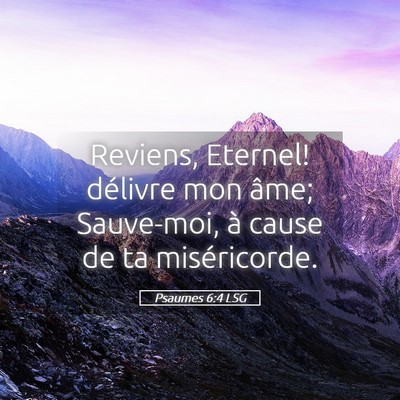 Picture 05 - Psaumes 6:4 LSG - Reviens, Eternel! délivre mon âme; Sauve-moi, - Bible Verse Picture