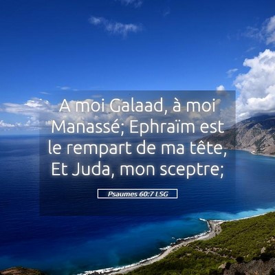 Picture 05 - Psaumes 60:7 LSG - A moi Galaad, à moi Manassé; Ephraïm est le - Bible Verse Picture
