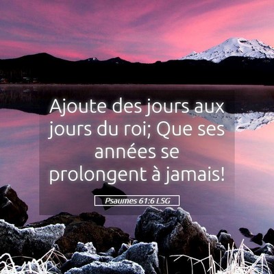Picture 05 - Psaumes 61:6 LSG - Ajoute des jours aux jours du roi; Que ses - Bible Verse Picture