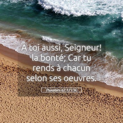 Picture 05 - Psaumes 62:12 LSG - A toi aussi, Seigneur! la bonté; Car tu rends à - Bible Verse Picture