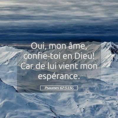 Picture 05 - Psaumes 62:5 LSG - Oui, mon âme, confie-toi en Dieu! Car de lui - Bible Verse Picture