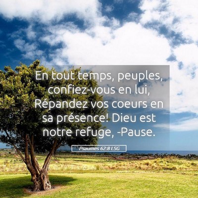 Picture 05 - Psaumes 62:8 LSG - En tout temps, peuples, confiez-vous en lui, - Bible Verse Picture