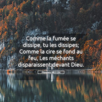 Picture 05 - Psaumes 68:2 LSG - Comme la fumée se dissipe, tu les dissipes; - Bible Verse Picture