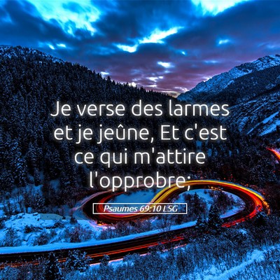 Picture 05 - Psaumes 69:10 LSG - Je verse des larmes et je jeûne, Et c'est ce qui - Bible Verse Picture